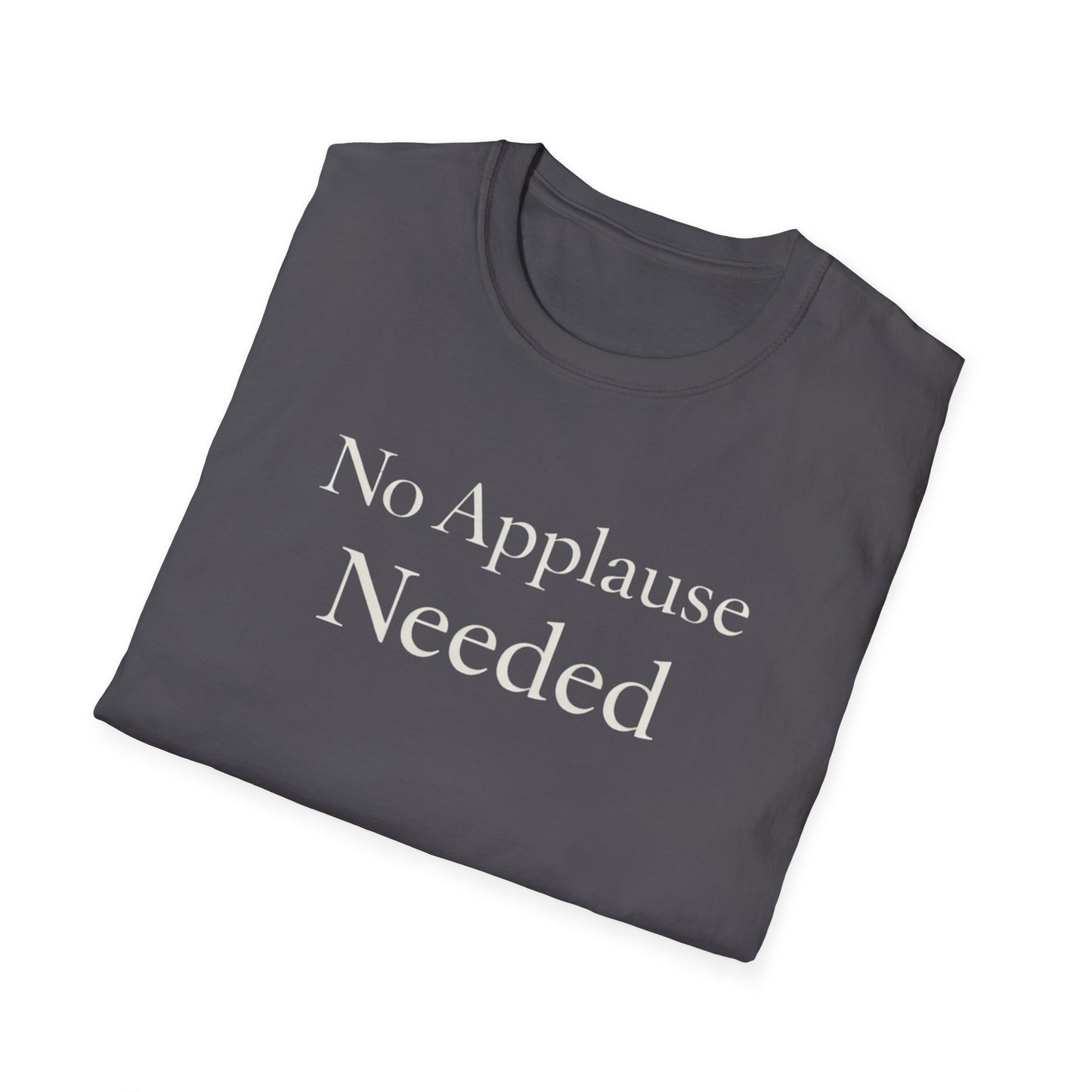 No Applause Needed T-Shirt