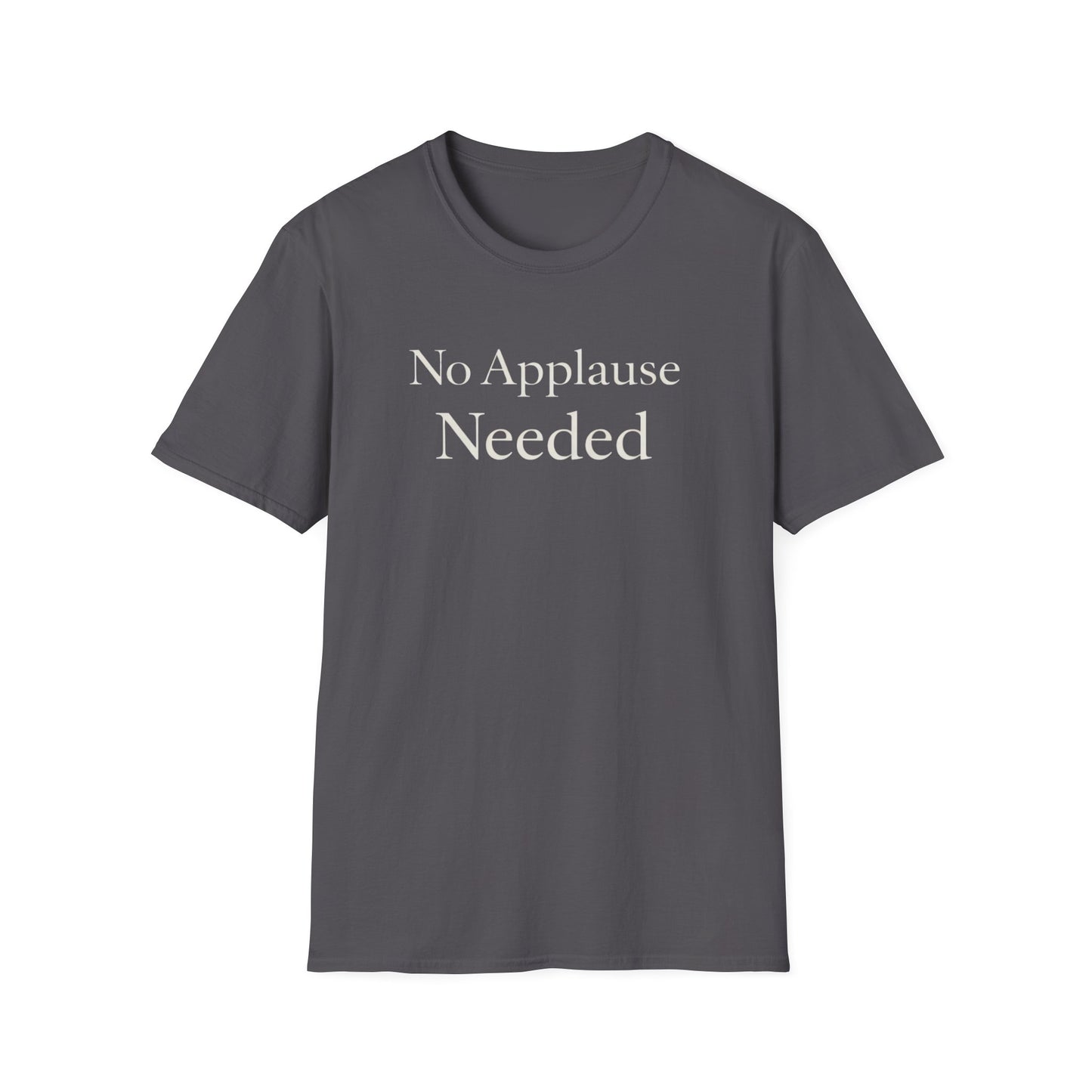 No Applause Needed T-Shirt