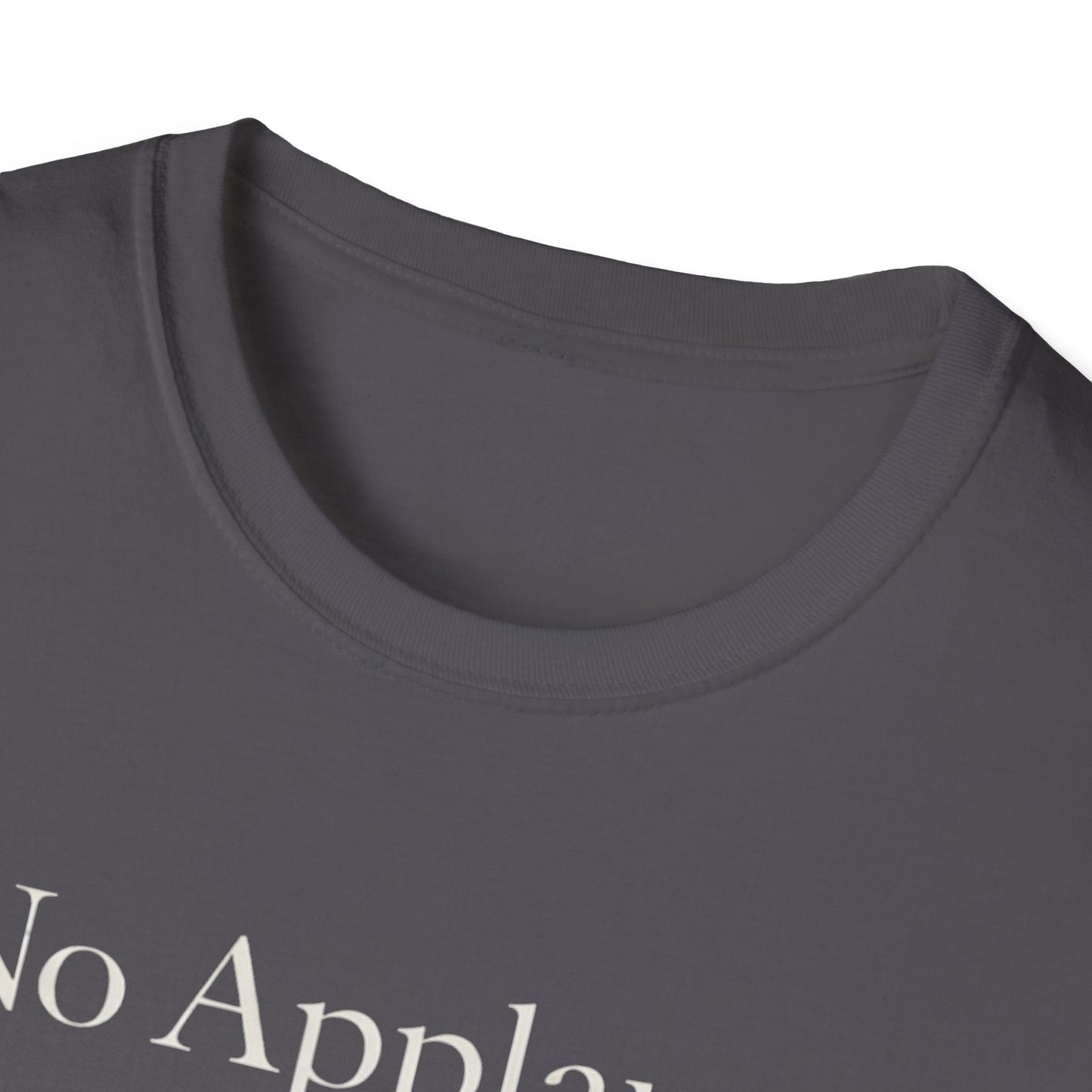 No Applause Needed T-Shirt