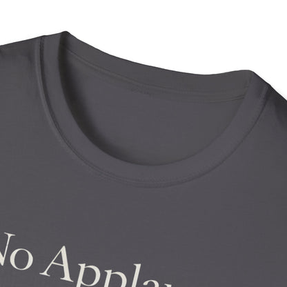 No Applause Needed T-Shirt