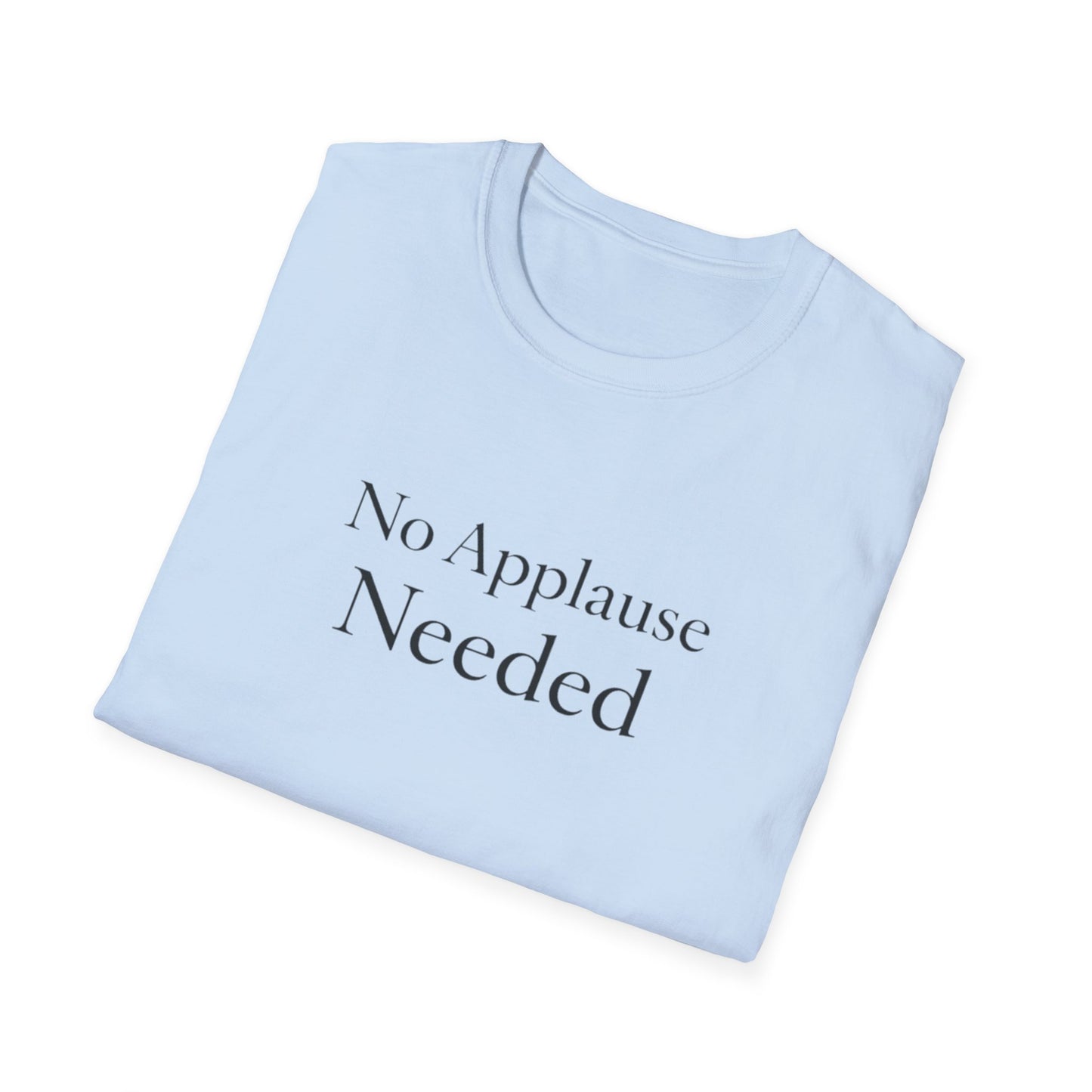 No Applause Needed T-Shirt